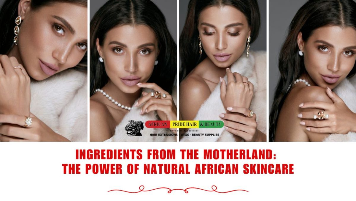 Ingredients from the Motherland: The Power of Natural African Skincare