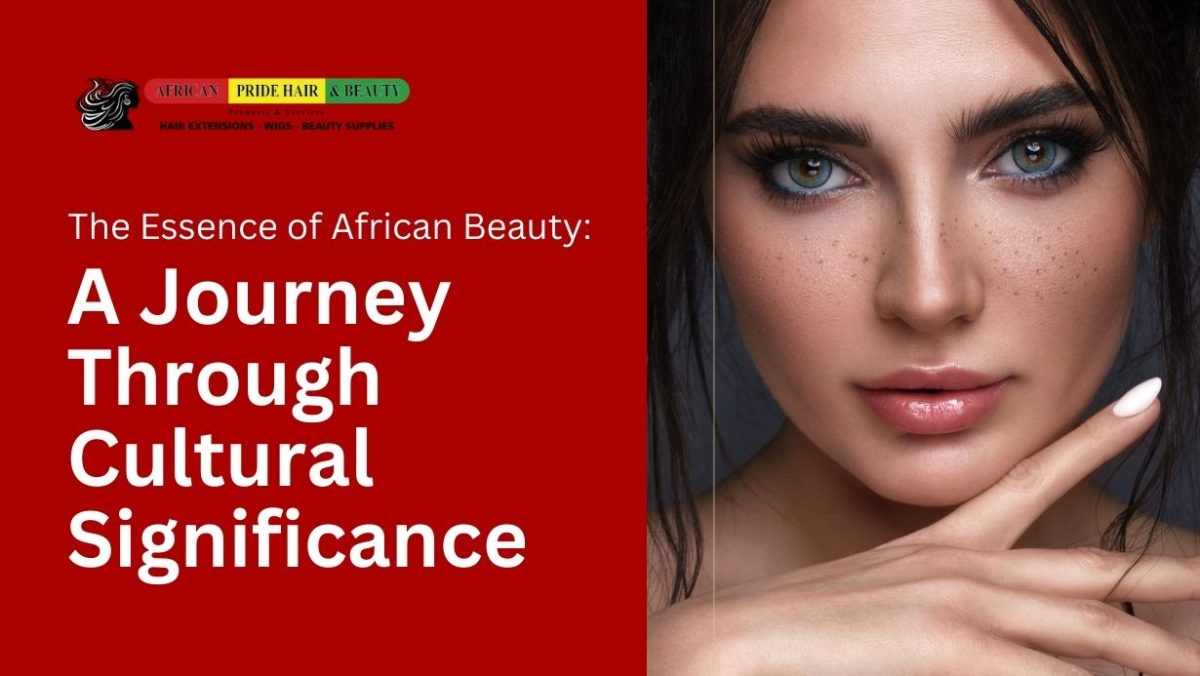 The Essence of African Beauty: A Journey Through Cultural Significance